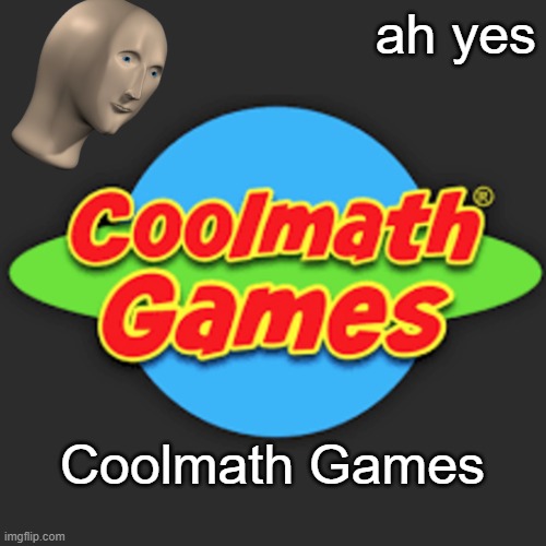 cool math games | ah yes Coolmath Games | image tagged in cool math games | made w/ Imgflip meme maker
