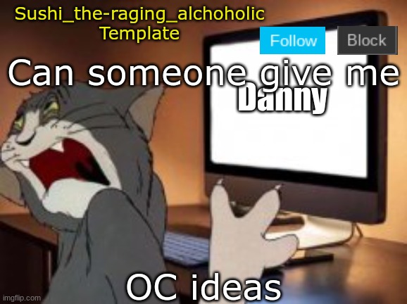 Can someone give me; OC ideas | image tagged in sushi_the-raging_alchoholic template | made w/ Imgflip meme maker