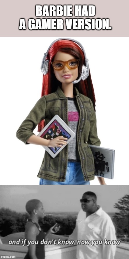 Random fact. | BARBIE HAD A GAMER VERSION. | image tagged in biggie smalls and if you don t know now you know,memes,funny,gamer,barbie,this is real | made w/ Imgflip meme maker