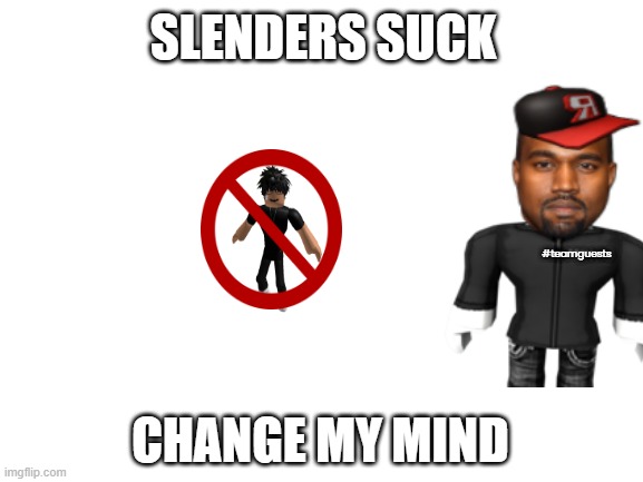 slenders suck | SLENDERS SUCK; #teamguests; CHANGE MY MIND | image tagged in blank white template | made w/ Imgflip meme maker