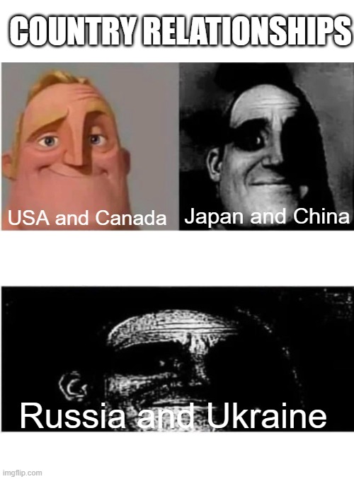 mr incredible becoming uncanny | COUNTRY RELATIONSHIPS; Japan and China; USA and Canada; Russia and Ukraine | image tagged in traumatized mr incredible 3 parts | made w/ Imgflip meme maker