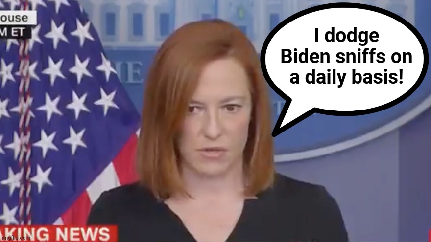 Confused Psaki | I dodge Biden sniffs on a daily basis! | image tagged in confused psaki | made w/ Imgflip meme maker