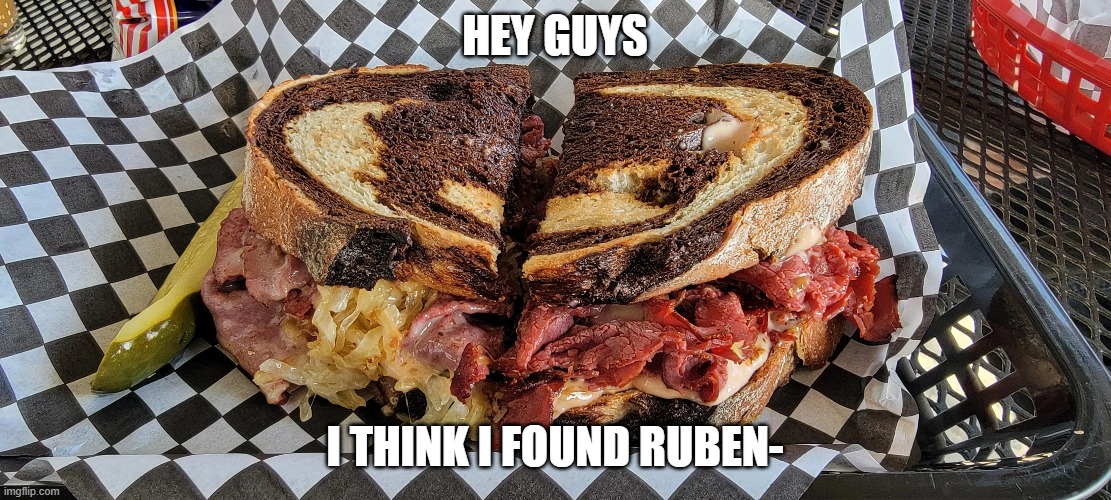 I-I think I found Ruben the pig- | HEY GUYS; I THINK I FOUND RUBEN- | image tagged in funny | made w/ Imgflip meme maker