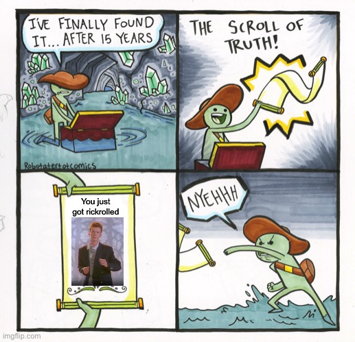 The Scroll Of Truth Meme | You just got rickrolled | image tagged in memes,the scroll of truth | made w/ Imgflip meme maker