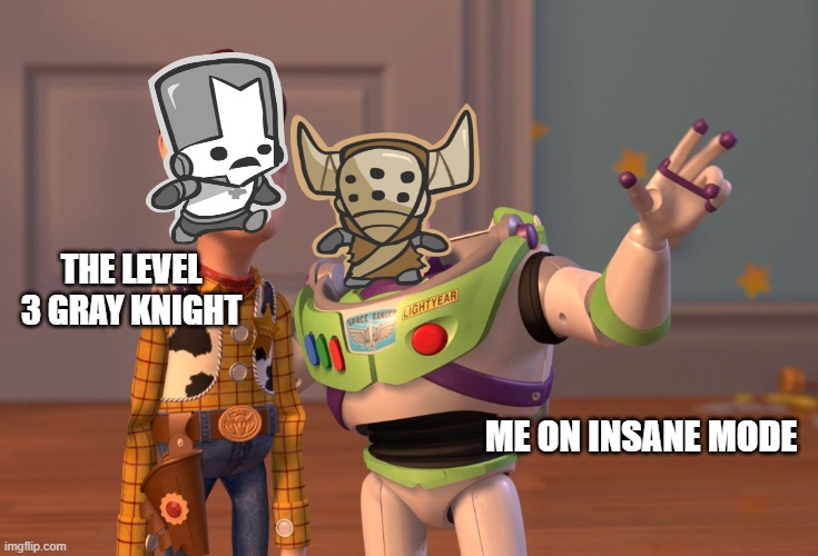 poor dude | THE LEVEL 3 GRAY KNIGHT; ME ON INSANE MODE | image tagged in memes,x x everywhere | made w/ Imgflip meme maker