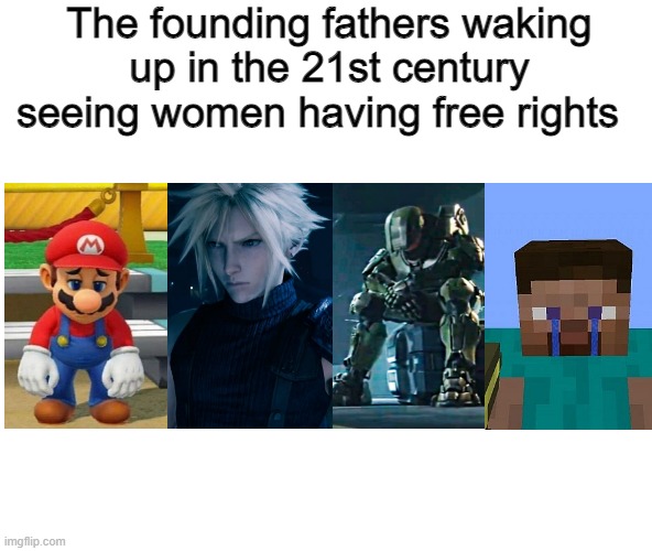 The Founding Farters | The founding fathers waking up in the 21st century seeing women having free rights | image tagged in history,gaming | made w/ Imgflip meme maker