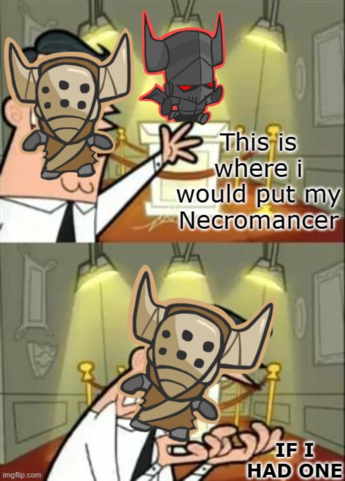 AAAAAAAAAA | This is where i would put my Necromancer; IF I HAD ONE | image tagged in memes,this is where i'd put my trophy if i had one | made w/ Imgflip meme maker