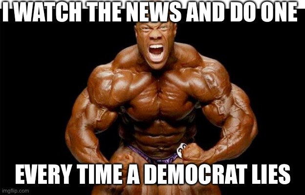 I WATCH THE NEWS AND DO ONE EVERY TIME A DEMOCRAT LIES | made w/ Imgflip meme maker