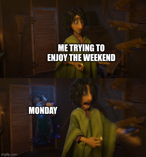 y tho | ME TRYING TO ENJOY THE WEEKEND; MONDAY | image tagged in encanto bruno mirabel | made w/ Imgflip meme maker