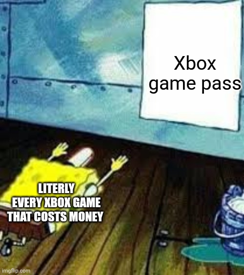 Xbox be like | Xbox game pass; LITERLY EVERY XBOX GAME THAT COSTS MONEY | image tagged in spongebob worship,BikiniBottomTwitter | made w/ Imgflip meme maker