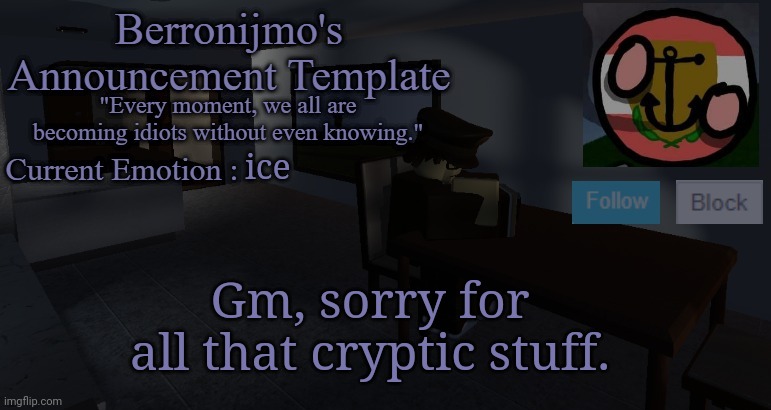 ice; Gm, sorry for all that cryptic stuff. | image tagged in berronijmo's announcement template | made w/ Imgflip meme maker