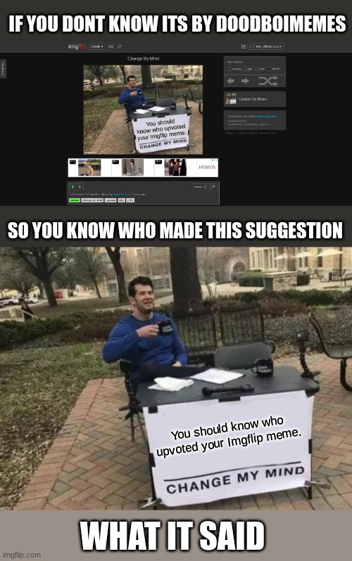 idea from fun stream | IF YOU DONT KNOW ITS BY DOODBOIMEMES; SO YOU KNOW WHO MADE THIS SUGGESTION; You should know who upvoted your Imgflip meme. WHAT IT SAID | image tagged in memes,change my mind | made w/ Imgflip meme maker