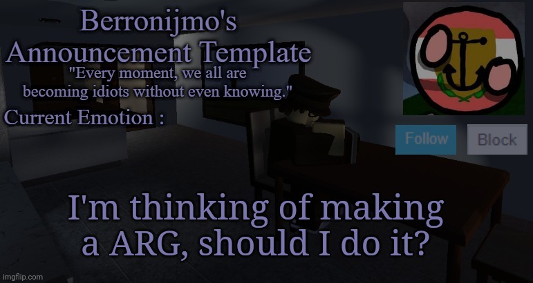 I'm thinking of making a ARG, should I do it? | image tagged in berronijmo's announcement template | made w/ Imgflip meme maker