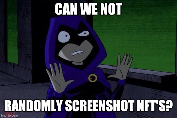 Can We Not Raven | CAN WE NOT RANDOMLY SCREENSHOT NFT'S? | image tagged in can we not raven | made w/ Imgflip meme maker