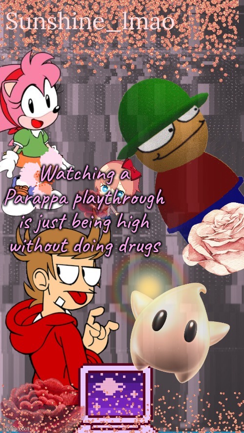 Sun's temp by Laks | Watching a Parappa playthrough is just being high without doing drugs | image tagged in sun's temp by laks | made w/ Imgflip meme maker
