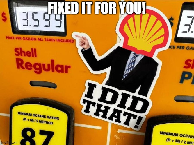 Fixed it for you! |  FIXED IT FOR YOU! | image tagged in oil companies,biden,gas prices,fixed it for you | made w/ Imgflip meme maker