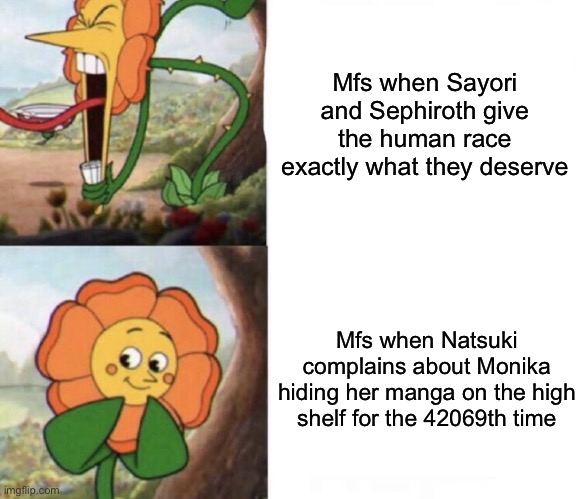 cagney carnation | Mfs when Sayori and Sephiroth give the human race exactly what they deserve Mfs when Natsuki complains about Monika hiding her manga on the  | image tagged in cagney carnation | made w/ Imgflip meme maker