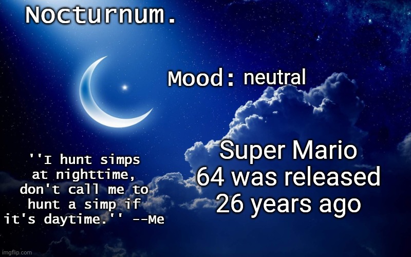 Nocturnum's crescent template | neutral; Super Mario 64 was released 26 years ago | image tagged in nocturnum's crescent template | made w/ Imgflip meme maker