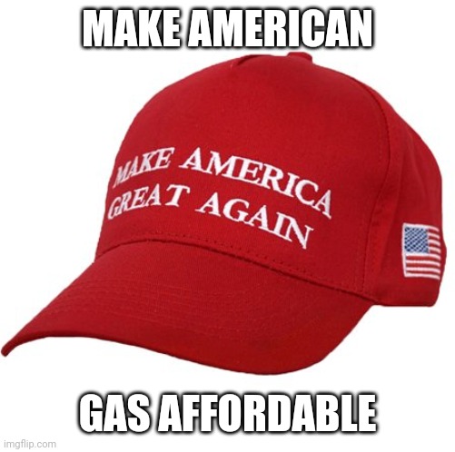 MAGA HAT |  MAKE AMERICAN; GAS AFFORDABLE | image tagged in maga hat | made w/ Imgflip meme maker