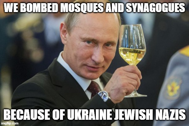 Putin is NAZI | WE BOMBED MOSQUES AND SYNAGOGUES; BECAUSE OF UKRAINE JEWISH NAZIS | image tagged in putin cheers,ukraine,synagogues,mosques | made w/ Imgflip meme maker