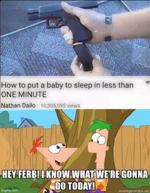 quick way to solve your child’s whining | image tagged in hey ferb i know what we're gonna do today,funny,dark humor,baby,sleep,guns | made w/ Imgflip meme maker