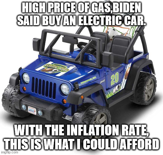 Affordable Electric car | HIGH PRICE OF GAS,BIDEN SAID BUY AN ELECTRIC CAR. WITH THE INFLATION RATE, THIS IS WHAT I COULD AFFORD | image tagged in electric car,biden,funny memes,inflation | made w/ Imgflip meme maker