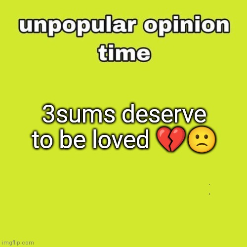 @Husband @Godmother | 3sums deserve to be loved 💔🙁 | image tagged in unpopular opinion | made w/ Imgflip meme maker