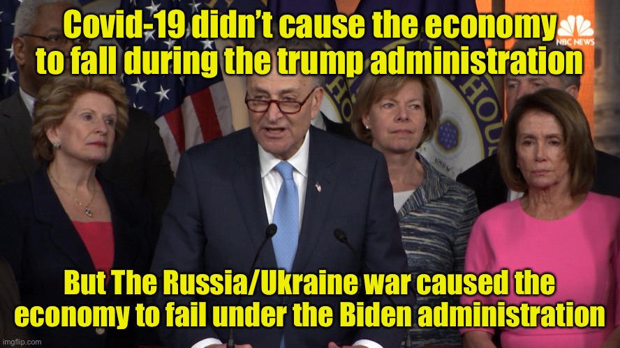 Democrat congressmen | Covid-19 didn’t cause the economy to fall during the trump administration But The Russia/Ukraine war caused the economy to fail under the Bi | image tagged in democrat congressmen | made w/ Imgflip meme maker