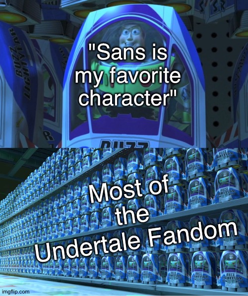 Note that I said Most | "Sans is my favorite character"; Most of the Undertale Fandom | image tagged in buzz lightyear clones,sans undertale,undertale | made w/ Imgflip meme maker