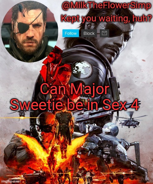 Milk but he's Big Boss | Can Major Sweetie be in Sex 4 | image tagged in milk but he's big boss | made w/ Imgflip meme maker