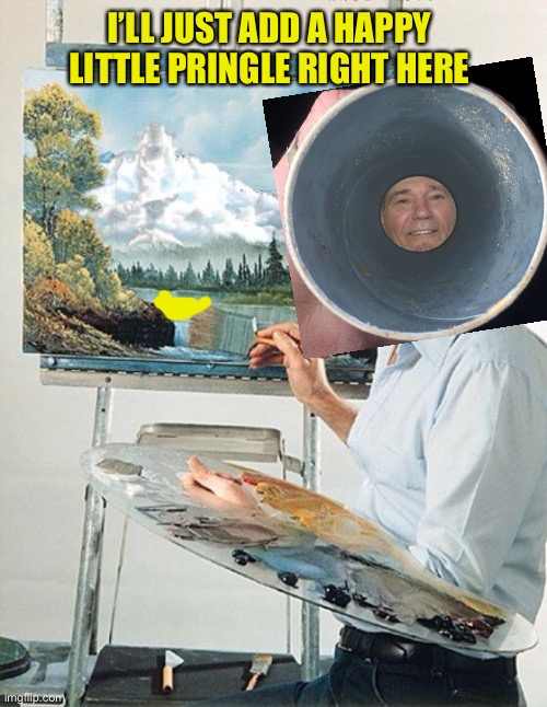 Bob Ross Meme | I’LL JUST ADD A HAPPY LITTLE PRINGLE RIGHT HERE | image tagged in bob ross meme | made w/ Imgflip meme maker