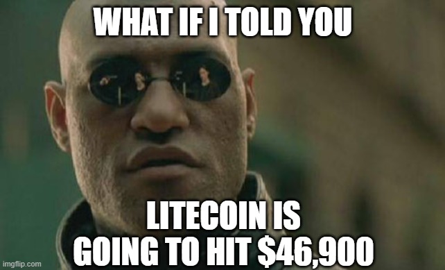 It's funny because it's going to happen | WHAT IF I TOLD YOU; LITECOIN IS GOING TO HIT $46,900 | image tagged in memes,matrix morpheus,litecoin | made w/ Imgflip meme maker