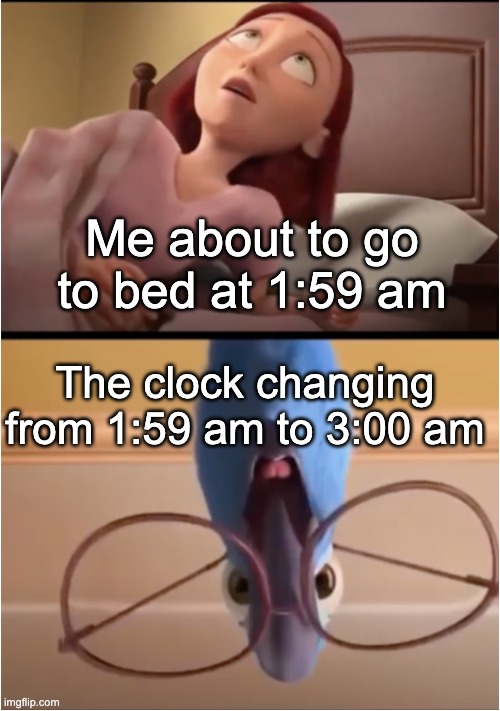 Please Submit This To Memenade Discord | Me about to go to bed at 1:59 am; The clock changing from 1:59 am to 3:00 am | image tagged in rio blu towers over linda | made w/ Imgflip meme maker