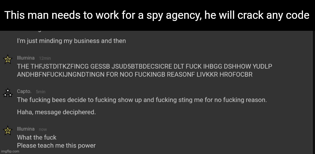 This man needs to work for a spy agency, he will crack any code | made w/ Imgflip meme maker