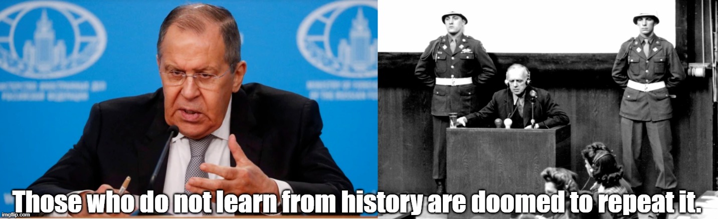 Learn from history | Those who do not learn from history are doomed to repeat it. | image tagged in sergei viktorovich lavrov,joachim von ribbentrop,war criminal | made w/ Imgflip meme maker