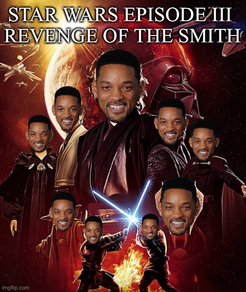 Friend: what are you laughing at? Me: nothing. My brain: | STAR WARS EPISODE III 
REVENGE OF THE SMITH | image tagged in star wars,will smith,memes,funny,funny memes | made w/ Imgflip meme maker