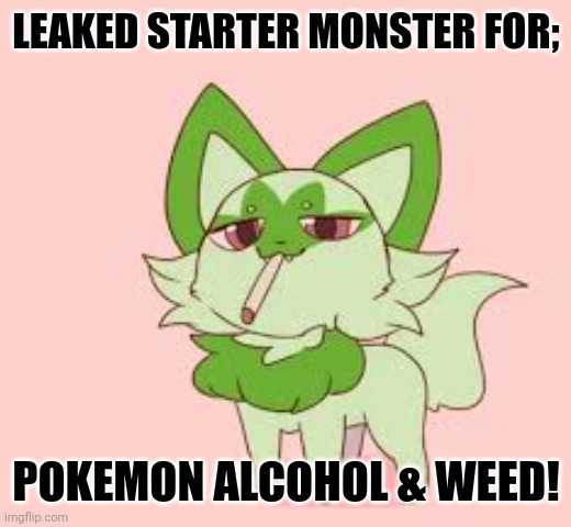 LEAKED STARTER MONSTER FOR;; POKEMON ALCOHOL & WEED! | image tagged in memes,pokey,mons | made w/ Imgflip meme maker