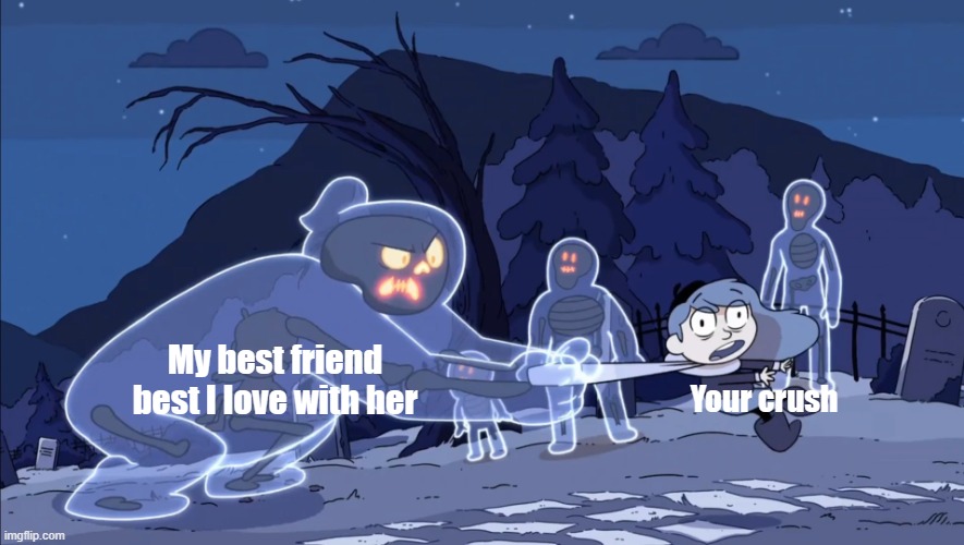 My crush was so cute | My best friend best I love with her; Your crush | image tagged in ghost vs hilda,memes | made w/ Imgflip meme maker