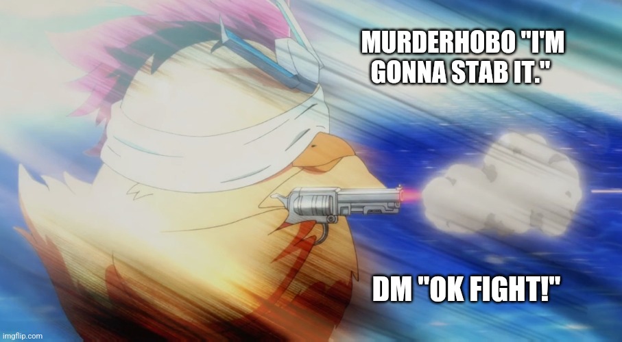 Cannon | MURDERHOBO "I'M GONNA STAB IT."; DM "OK FIGHT!" | image tagged in cannon | made w/ Imgflip meme maker