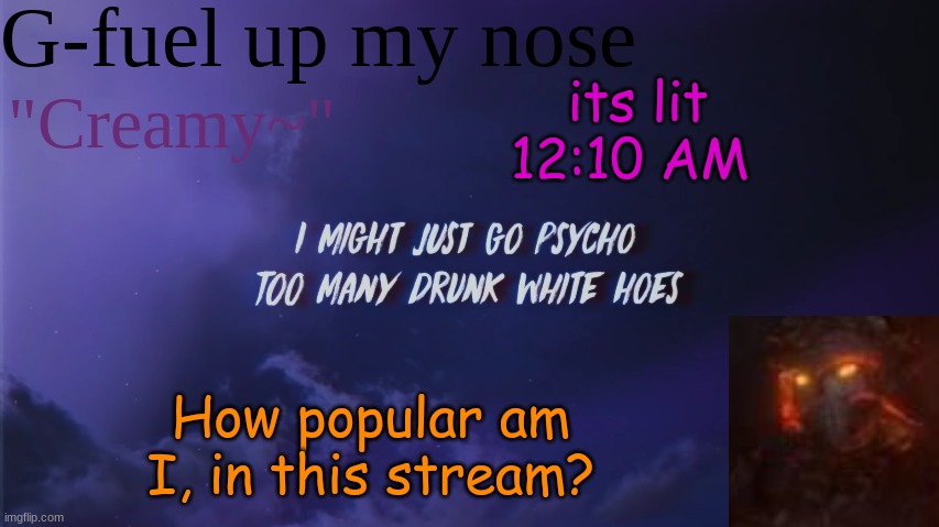 capto note: ew who you | its lit 12:10 AM; How popular am I, in this stream? | image tagged in sub to my yt | made w/ Imgflip meme maker