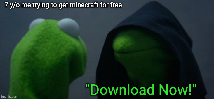 Trying to get Minecraft for free | 7 y/o me trying to get minecraft for free; "Download Now!" | image tagged in memes,evil kermit | made w/ Imgflip meme maker