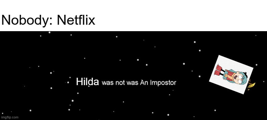 Hilda was not an Imposter... | Nobody: Netflix; Hilda | image tagged in among us not the imposter,memes | made w/ Imgflip meme maker