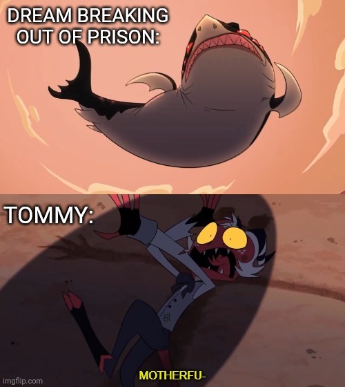 Moxxie vs Shark | DREAM BREAKING OUT OF PRISON:; TOMMY: | image tagged in moxxie vs shark,tommyinnit,dream smp,dream,helluva boss | made w/ Imgflip meme maker