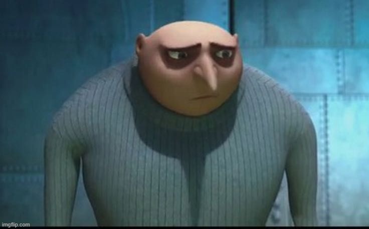 Sad Gru | image tagged in sad gru | made w/ Imgflip meme maker