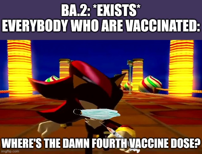 Damn fourth Vaccine dose | BA.2: *EXISTS*
EVERYBODY WHO ARE VACCINATED:; WHERE'S THE DAMN FOURTH VACCINE DOSE? | image tagged in damn fourth chaos emerald,coronavirus,covid-19,vaccines,ba2,memes | made w/ Imgflip meme maker