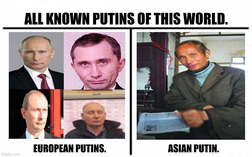 Who Would Win Blank | ALL KNOWN PUTINS OF THIS WORLD. EUROPEAN PUTINS.                                   ASIAN PUTIN. | image tagged in memes,vladimir,guy | made w/ Imgflip meme maker