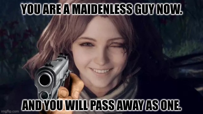 Elden Ring | YOU ARE A MAIDENLESS GUY NOW. AND YOU WILL PASS AWAY AS ONE. | image tagged in memes,roast,leaves | made w/ Imgflip meme maker