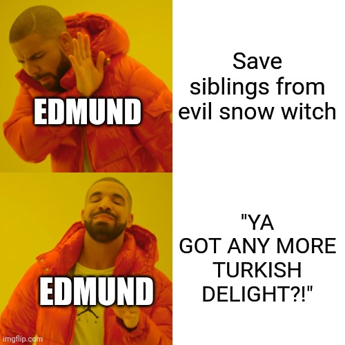 Drake Hotline Bling | Save siblings from evil snow witch; EDMUND; "YA GOT ANY MORE TURKISH DELIGHT?!"; EDMUND | image tagged in memes,drake hotline bling | made w/ Imgflip meme maker