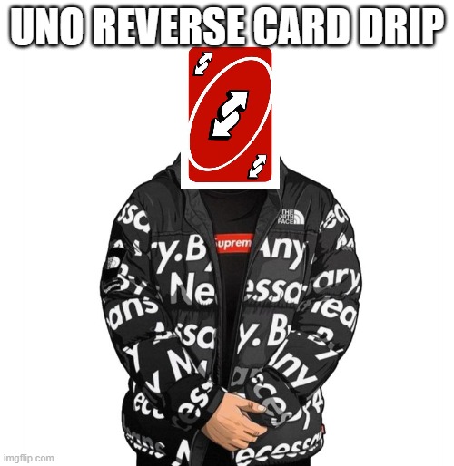 Uno Drip. | UNO REVERSE CARD DRIP | image tagged in goku drip | made w/ Imgflip meme maker