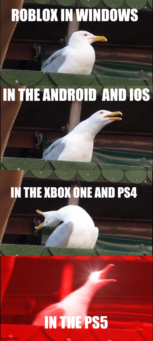 Inhaling Seagull Meme | ROBLOX IN WINDOWS; IN THE ANDROID  AND IOS; IN THE XBOX ONE AND PS4; IN THE PS5 | image tagged in memes,inhaling seagull | made w/ Imgflip meme maker